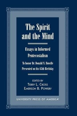 The Spirit and the Mind: Essays in Informed Pentecostalism (to honor Dr. Donald N. Bowdle--Presented on his 65th Birthday) - cover