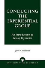 Conducting the Experiential Group: An Introduction to Group Dynamics