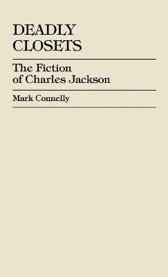 Deadly Closets: The Fiction of Charles Jackson - Mark Connelly - cover