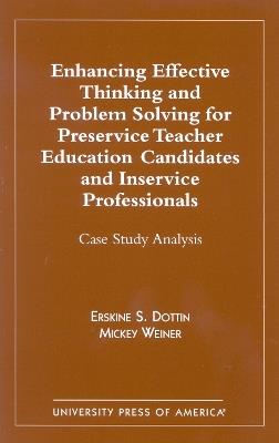 Enhancing Effective Thinking and Problem Solving for Preservice Teacher Educatio: Case Study Analysis - Erskine S. Dottin,Mickey Weiner - cover