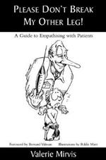 Please Don't Break My Other Leg!: A Guide to Empathising with Patients