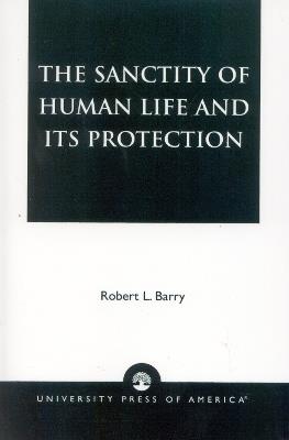 The Sanctity of Human Life and its Protection - Robert L. Barry - cover