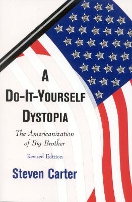 A Do-It-Yourself Dystopia: The Americanization of Big Brother - Steven Carter - cover