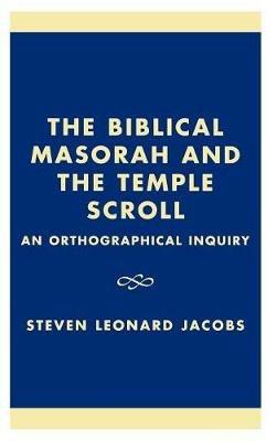 The Biblical Masorah and the Temple Scroll: An Orthographical Inquiry - Steven Leonard Jacobs - cover