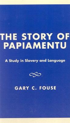 The Story of Papiamentu: A Study in Slavery and Language - Gary C. Fouse - cover