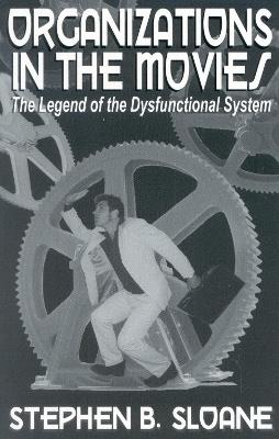 Organizations in the Movies: The Legend of the Dysfunctional System - Stephen B. Sloane - cover