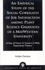 An Empirical Study of the Social Correlates of Job Satisfaction among Plant Science Graduates of a Mid-Western University: A Test of Victor H. Vroom's (1964) Expectancy Theory