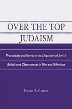 Over the Top Judaism: Precedents and Trends in the Depiction of Jewish Beliefs and Observances in Film and Television