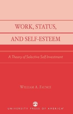 Work, Status, and Self-Esteem: A Theory of Selective Self Investment - William A. Faunce - cover