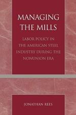 Managing the Mills: Labor Policy in the American Steel Industry During the Nonunion Era