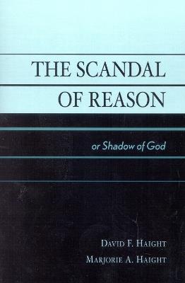 The Scandal of Reason: or Shadow of God - David F. Haight,Marjorie A. Haight - cover