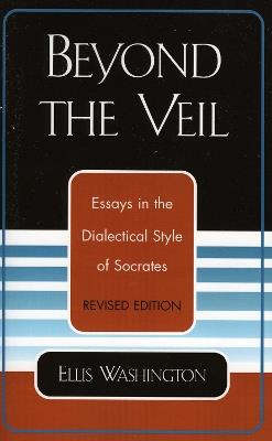 Beyond the Veil: Essays in the Dialectical Style of Socrates - Ellis Washington - cover