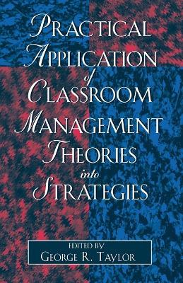 Practical Application of Classroom Management Theories into Strategies - George R. Taylor - cover