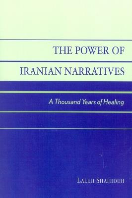 The Power of Iranian Narratives: A Thousand Years of Healing - Laleh Shahideh - cover