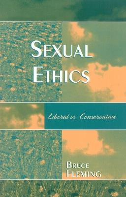 Sexual Ethics: Liberal vs. Conservative - Bruce Fleming - cover