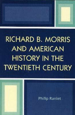 Richard B. Morris and American History in the Twentieth Century - Philip Ranlet - cover