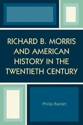 Richard B. Morris and American History in the Twentieth Century - Philip Ranlet - cover