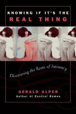 Knowing If It's the Real Thing: Discovering the Roots of Intimacy - Gerald Alper - cover