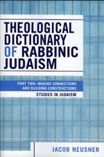 Theological Dictionary of Rabbinic Judaism: Part Two: Making Connections and Building Constructions