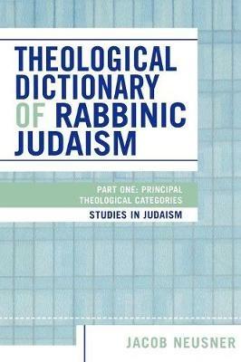 Theological Dictionary of Rabbinic Judaism: Part One: Principal Theological Categories - Jacob Neusner - cover