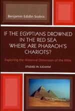 If the Egyptians Drowned in the Red Sea Where are Pharaoh's Chariots?: Exploring the Historical Dimension of the Bible