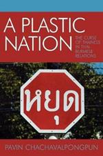 A Plastic Nation: The Curse of Thainess in Thai-Burmese Relations
