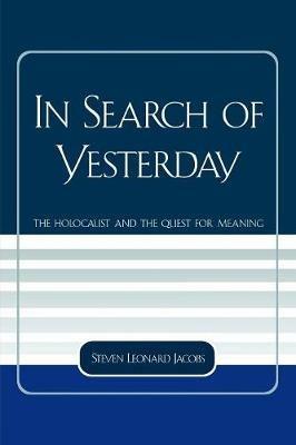 In Search of Yesterday: The Holocaust and the Quest for Meaning - Steven Leonard Jacobs - cover