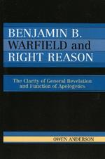 Benjamin B. Warfield and Right Reason: The Clarity of General Revelation and Function of Apologetics