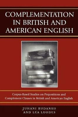 Complementation in British and American English: Corpus-Based Studies on Prepositions and Complement Clauses - Juhani Rudanko,Lea Luodes - cover