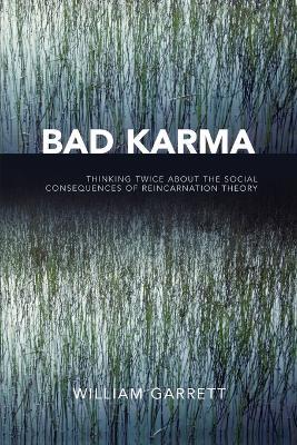 Bad Karma: Thinking Twice About the Social Consequences of Reincarnation Theory - William Garrett - cover
