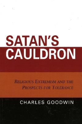 Satan's Cauldron: Religious Extremism and the Prospects for Tolerance - Charles Stewart Goodwin - cover