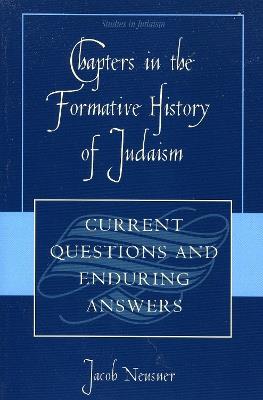 Chapters in the Formative History of Judaism: Current Questions and Enduring Answers - Jacob Neusner - cover
