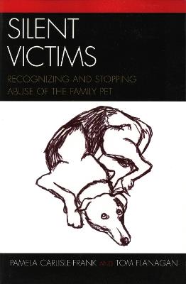 Silent Victims: Recognizing and Stopping Abuse of the Family Pet - Pamela Carlisle-Frank,Tom Flanagan - cover