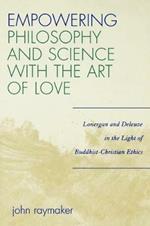Empowering Philosophy and Science with the Art of Love: Lonergan and Deleuze in the Light of Buddhist-Christian Ethics
