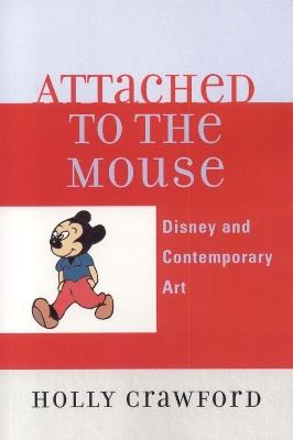 Attached to the Mouse: Disney and Contemporary Art - Holly Crawford - cover