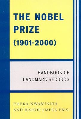 The Nobel Prize (1901-2000): Handbook of Landmark Records - Emeka Nwabunnia,Bishop Emeka Ebisi - cover