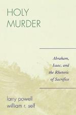 Holy Murder: Abraham, Isaac, and the Rhetoric of Sacrifice