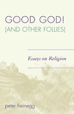 Good God! (And Other Follies): Essays on Religion