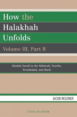 How the Halakhah Unfolds - Jacob Neusner - cover