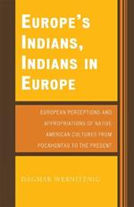 Europe's Indians, Indians in Europe: European Perceptions and Appropriations of Native American Cultures from Pocahontas to the Present