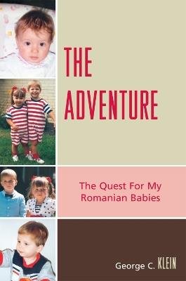 The Adventure: The Quest for my Romanian Babies - George C. Klein - cover
