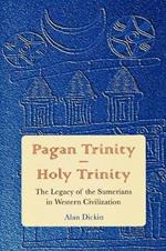 Pagan Trinity - Holy Trinity: The Legacy of the Sumerians in Western Civilization