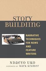 Story Building: Narrative Techniques for News and Feature Writers