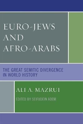 Euro-Jews and Afro-Arabs: The Great Semitic Divergence in World History - Ali A. Mazrui - cover