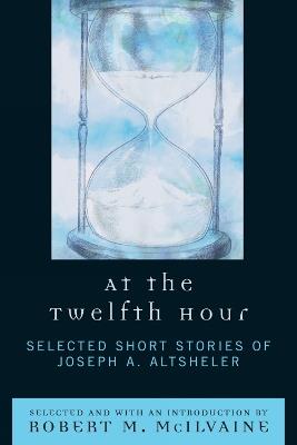 At the Twelfth Hour: Selected Short Stories of Joseph A. Altsheler - Joseph A. Altsheler - cover