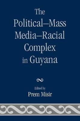 The Political-Mass Media-Racial Complex in Guyana - cover