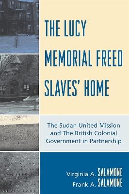 The Lucy Memorial Freed Slaves' Home: The Sudan United Mission and The British Colonial Government in Partnership - Frank A. Salamone,Virginia A. Salamone - cover