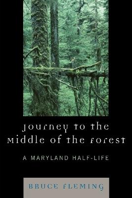 Journey to the Middle of the Forest: A Maryland Half-Life - Bruce Fleming - cover
