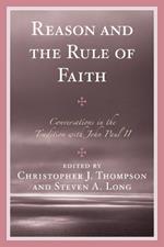 Reason and the Rule of Faith: Conversations in the Tradition with John Paul II
