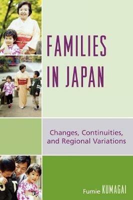 Families in Japan: Changes, Continuities, and Regional Variations - Fumie Kumagai - cover